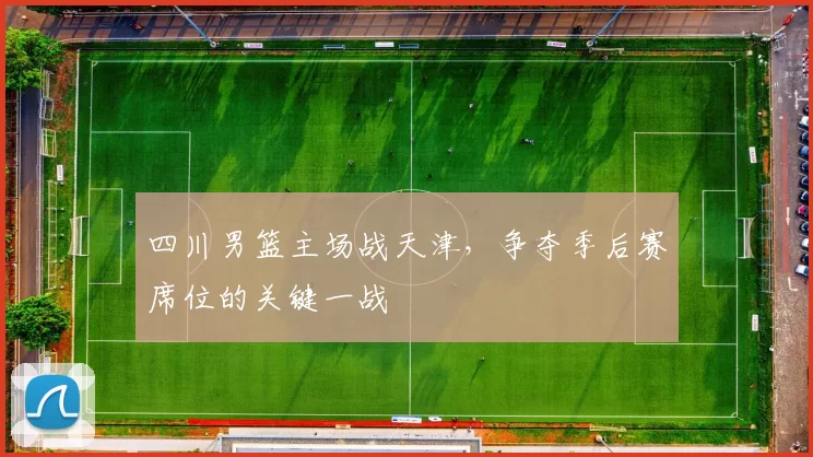 四川男篮主场战天津，争夺季后赛席位的关键一战