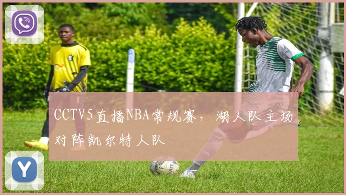 CCTV5直播NBA常规赛，湖人队主场对阵凯尔特人队