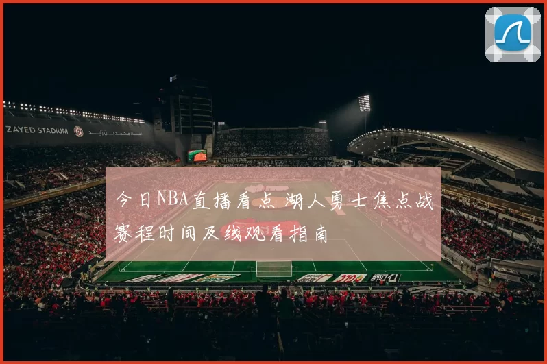 今日NBA直播看点 湖人勇士焦点战赛程时间及线观看指南